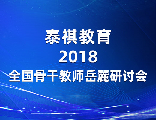 參訪岳麓名山，感悟教育情懷——泰祺教育2018全國骨干教師岳麓研討會(huì)圓滿落幕